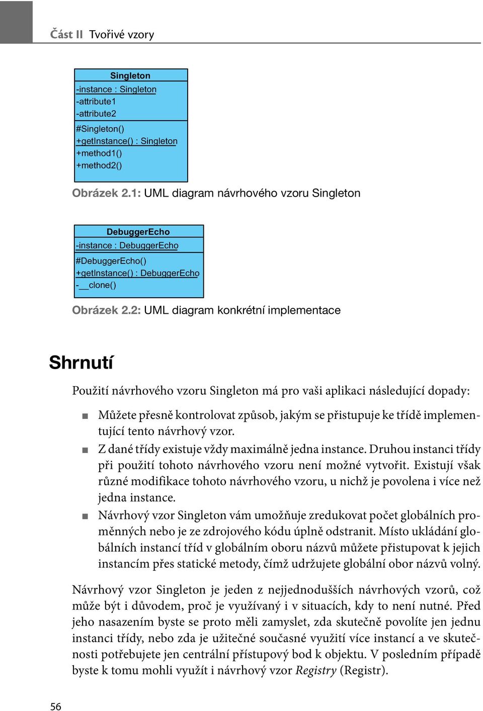 2: UML diagram konkrétní implementace Shrnutí Použití návrhového vzoru Singleton má pro vaši aplikaci následující dopady: Můžete přesně kontrolovat způsob, jakým se přistupuje ke třídě implementující