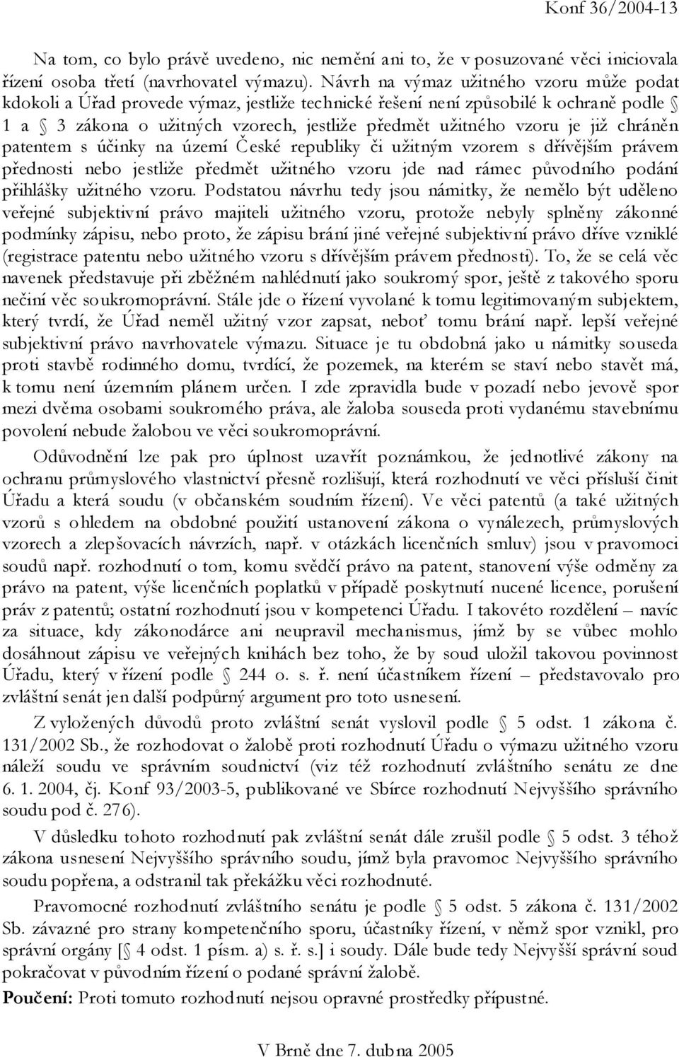 chráněn patentem s účinky na území České republiky či užitným vzorem s dřívějším právem přednosti nebo jestliže předmět užitného vzoru jde nad rámec původního podání přihlášky užitného vzoru.