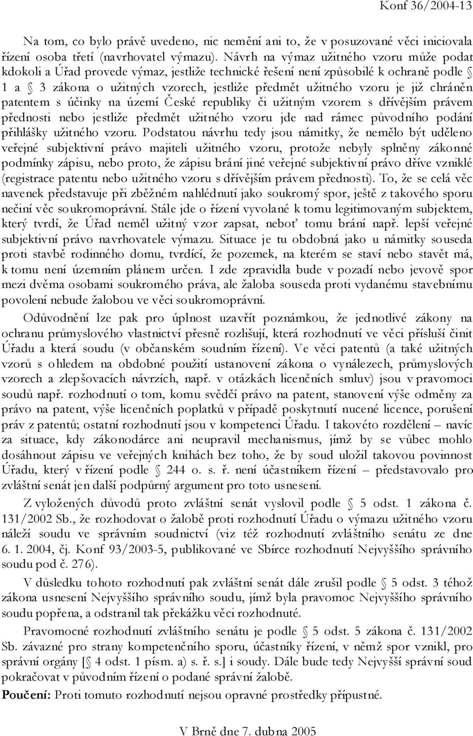 chráněn patentem s účinky na území České republiky či užitným vzorem s dřívějším právem přednosti nebo jestliže předmět užitného vzoru jde nad rámec původního podání přihlášky užitného vzoru.