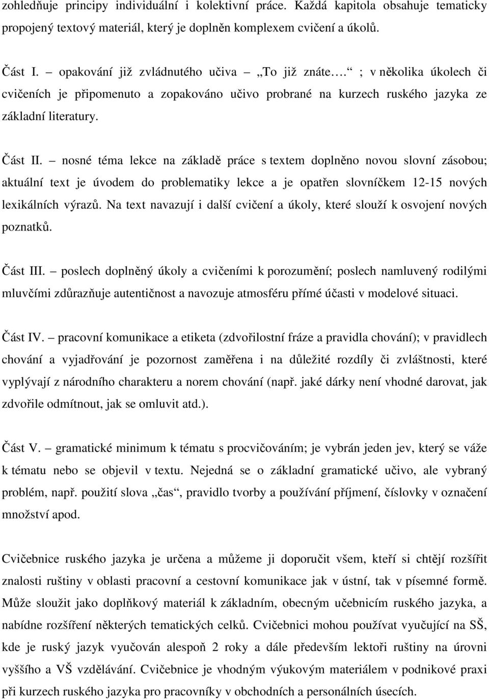 nosné téma lekce na základě práce s textem doplněno novou slovní zásobou; aktuální text je úvodem do problematiky lekce a je opatřen slovníčkem 12-15 nových lexikálních výrazů.