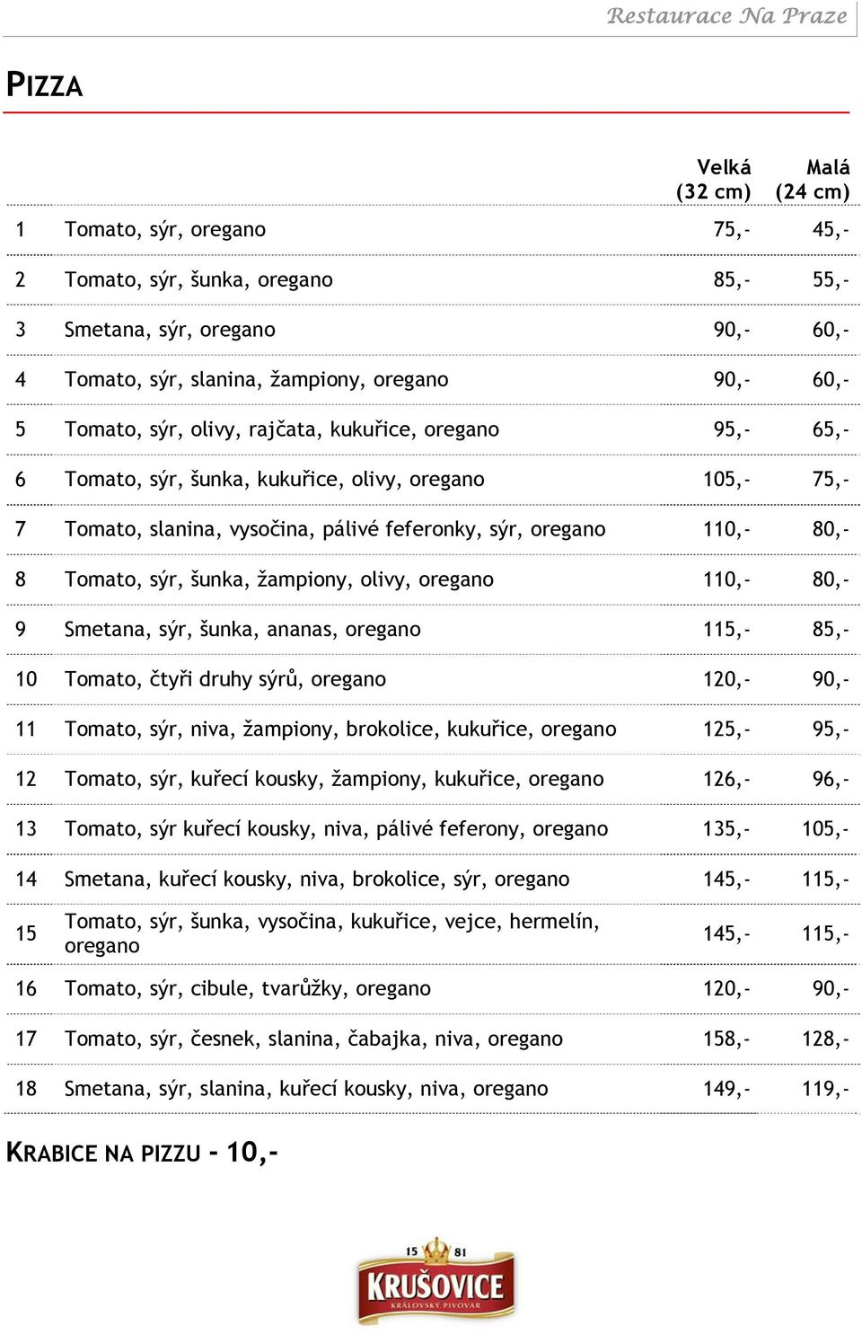 sýr, šunka, žampiony, olivy, oregano 110,- 80,- 9 Smetana, sýr, šunka, ananas, oregano 115,- 85,- 10 Tomato, čtyři druhy sýrů, oregano 120,- 90,- 11 Tomato, sýr, niva, žampiony, brokolice, kukuřice,