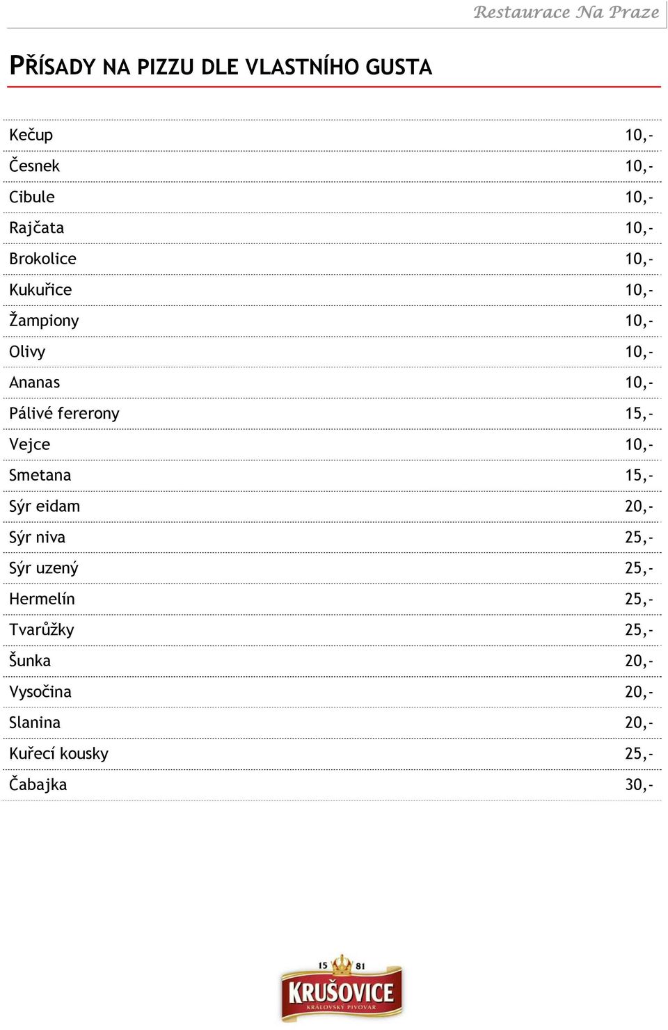 15,- Vejce 10,- Smetana 15,- Sýr eidam 20,- Sýr niva 25,- Sýr uzený 25,- Hermelín