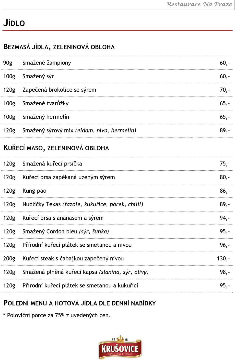 pórek, chilli) 89,- 120g Kuřecí prsa s ananasem a sýrem 94,- 120g Smažený Cordon bleu (sýr, šunka) 95,- 120g Přírodní kuřecí plátek se smetanou a nivou 96,- 200g Kuřecí steak s čabajkou zapečený