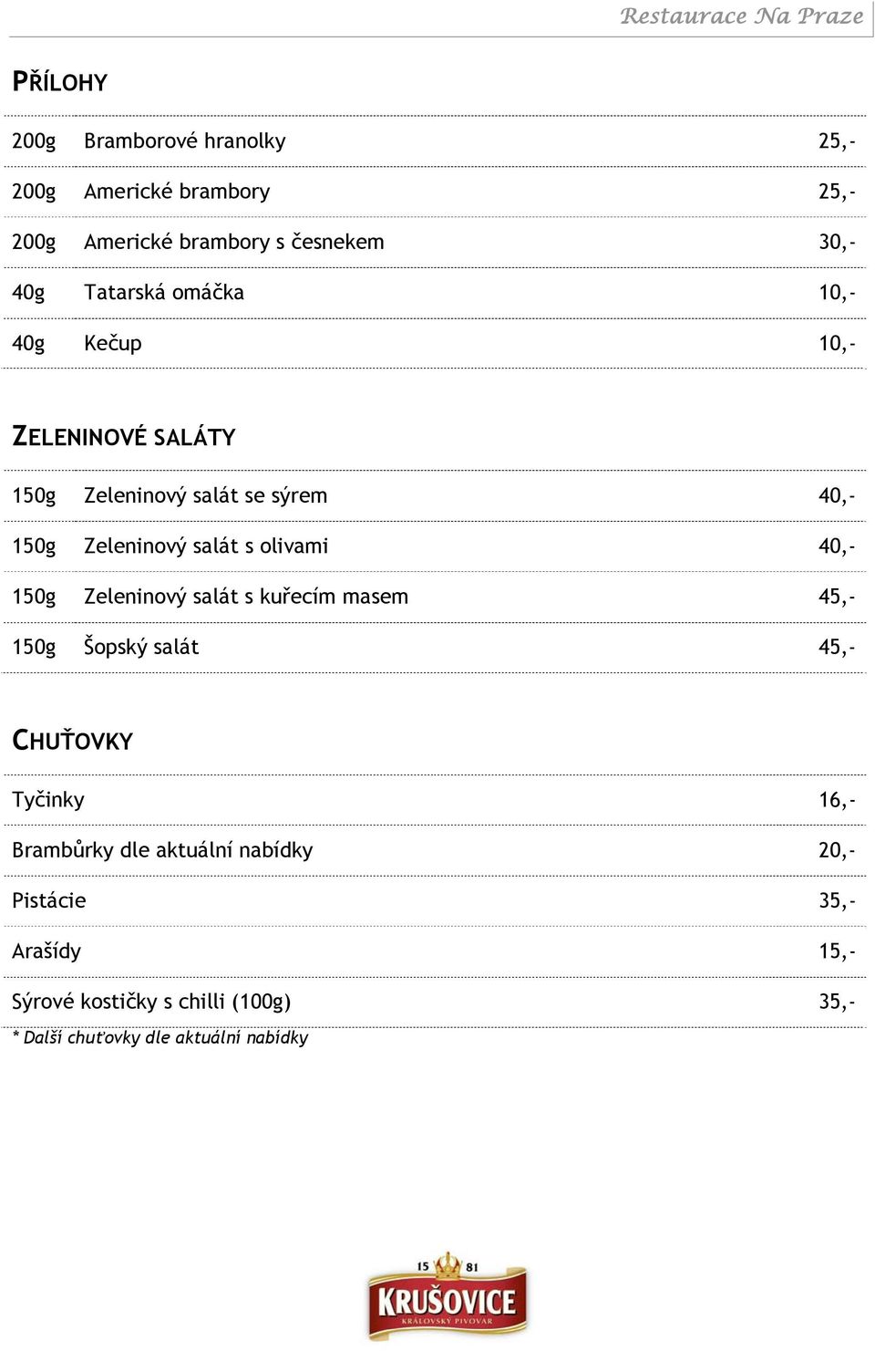 olivami 40,- 150g Zeleninový salát s kuřecím masem 45,- 150g Šopský salát 45,- CHUŤOVKY Tyčinky 16,- Brambůrky dle