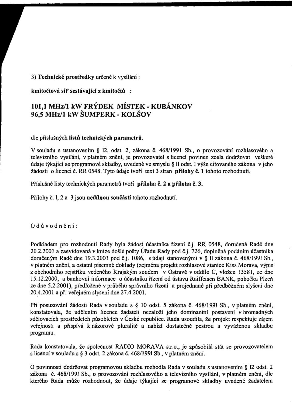 , o provozování rozhlasového a televizního vysílání, v platném znění, je provozovatel s licencí povinen zcela dodržovat veškeré údaje týkající se programové skladby, uvedené ve smyslu 11 odst.