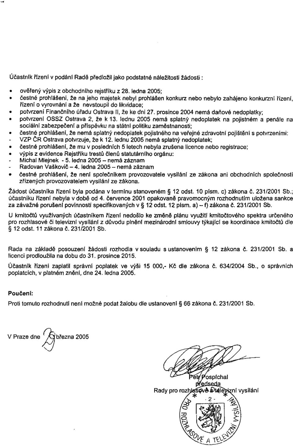 II, že ke dni 27. prosince 2004 nemá daňové nedoplatky; potvrzení OSSZ Ostrava 2, že k 13.