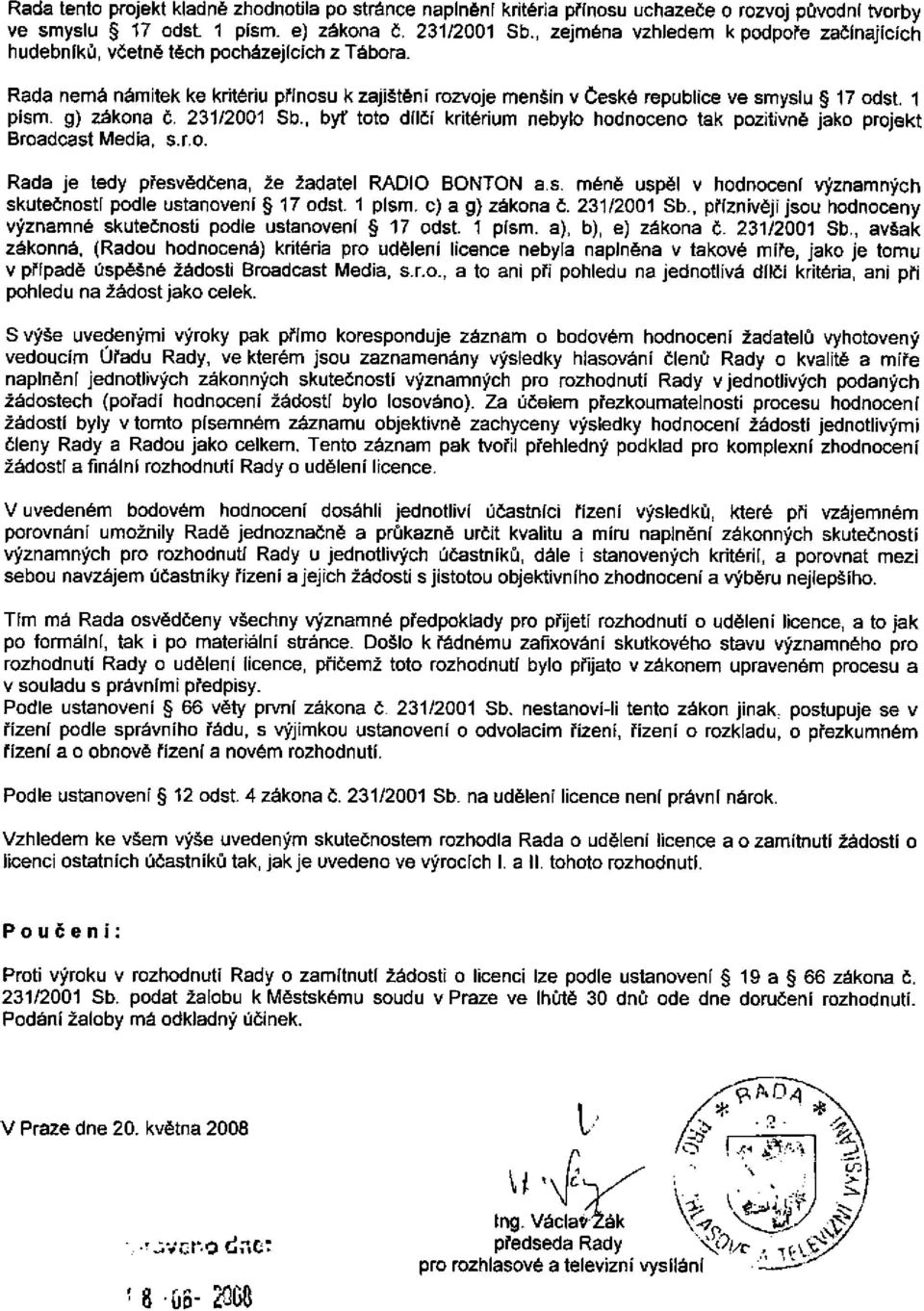 g) zákona č. 231/2001 Sb., byť toto dílčí kritérium nebylo hodnoceno tak pozitivně jako projekt Broadcast Media, s.r.o. Rada je tedy přesvědčena, že žadatel RADIO BONTON as.