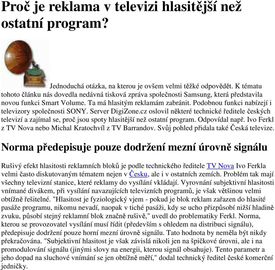 Podobnou funkci nabízejí i televizory společnosti SONY. Server DigiZone.cz oslovil některé technické ředitele českých televizí a zajímal se, proč jsou spoty hlasitější než ostatní program.