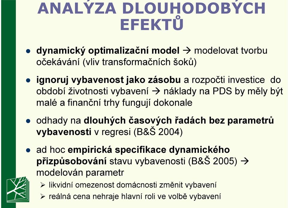 na dlouhých časových řadách bez parametrů vybavenosti v regresi (B&Š 2004) ad hoc empirická specifikace dynamického přizpůsobování