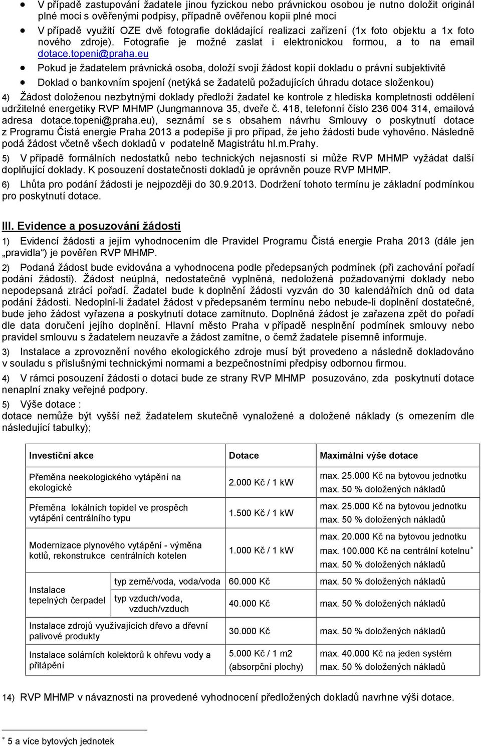 eu Pokud je žadatelem právnická osoba, doloží svojí žádost kopií dokladu o právní subjektivitě Doklad o bankovním spojení (netýká se žadatelů požadujících úhradu dotace složenkou) 4) Žádost doloženou