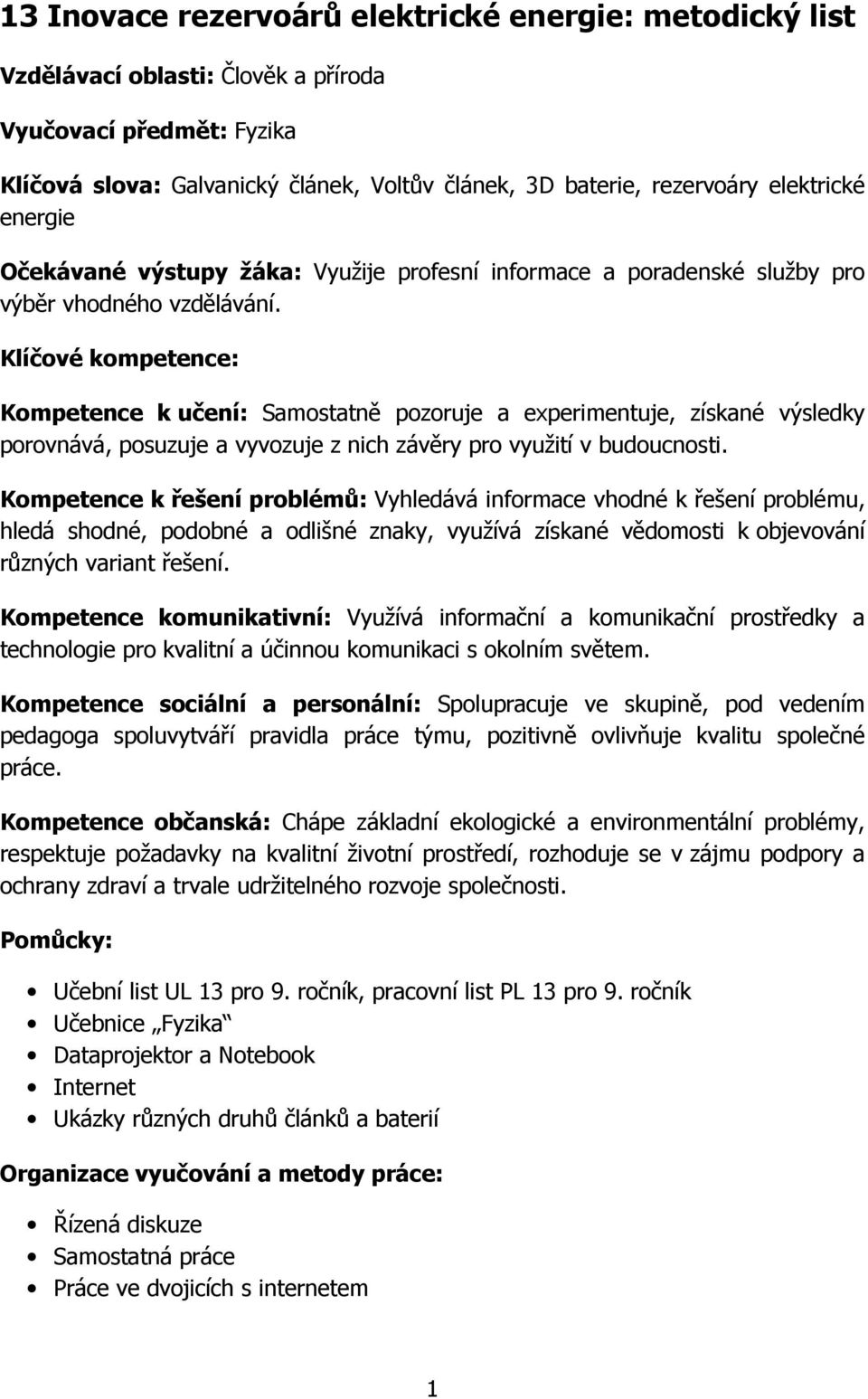 Klíčové kompetence: Kompetence k učení: Samostatně pozoruje a experimentuje, získané výsledky porovnává, posuzuje a vyvozuje z nich závěry pro využití v budoucnosti.