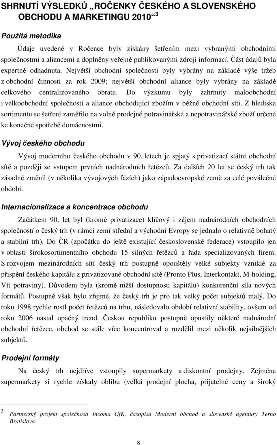 Největší obchodní společnosti byly vybrány na základě výše tržeb z obchodní činnosti za rok 2009; největší obchodní aliance byly vybrány na základě celkového centralizovaného obratu.