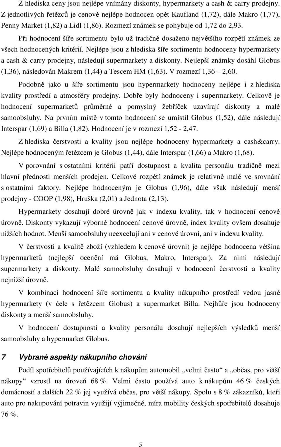 Při hodnocení šíře sortimentu bylo už tradičně dosaženo největšího rozpětí známek ze všech hodnocených kritérií.