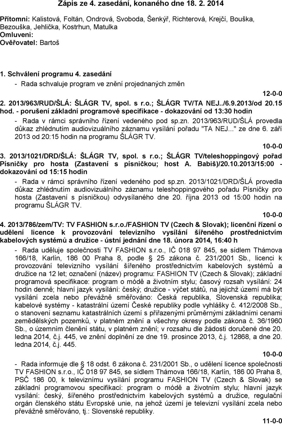 - porušení základní programové specifikace - dokazování od 13:30 hodin - Rada v rámci správního řízení vedeného pod sp.zn.