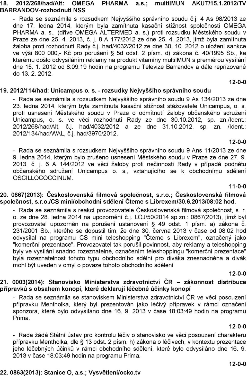 4. 2013, jímž byla zamítnuta žaloba proti rozhodnutí Rady č.j. had/4032/2012 ze dne 30. 10. 2012 o uložení sankce ve výši 800 000,- Kč pro porušení 5d odst. 2 písm. d) zákona č. 40/1995 Sb.