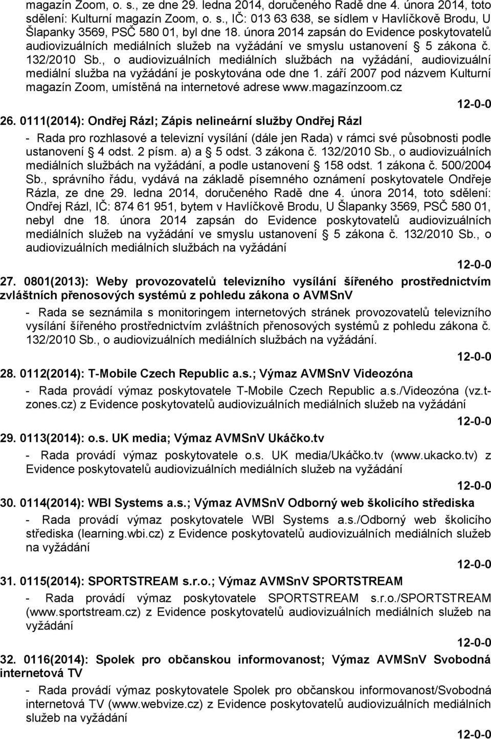 , o audiovizuálních mediálních službách na vyžádání, audiovizuální mediální služba na vyžádání je poskytována ode dne 1. září 2007 pod názvem Kulturní magazín Zoom, umístěná na internetové adrese www.