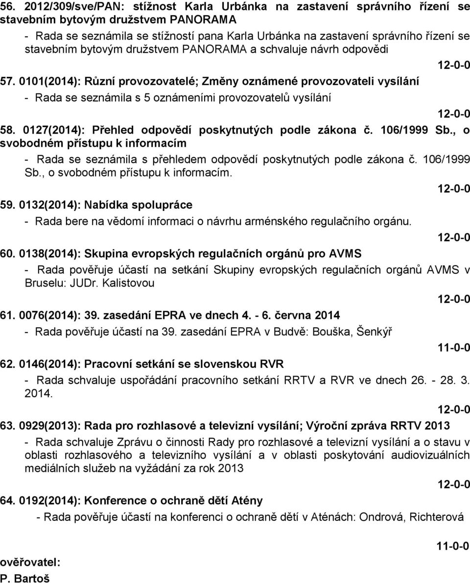 0127(2014): Přehled odpovědí poskytnutých podle zákona č. 106/1999 Sb., o svobodném přístupu k informacím - Rada se seznámila s přehledem odpovědí poskytnutých podle zákona č. 106/1999 Sb., o svobodném přístupu k informacím. 59.