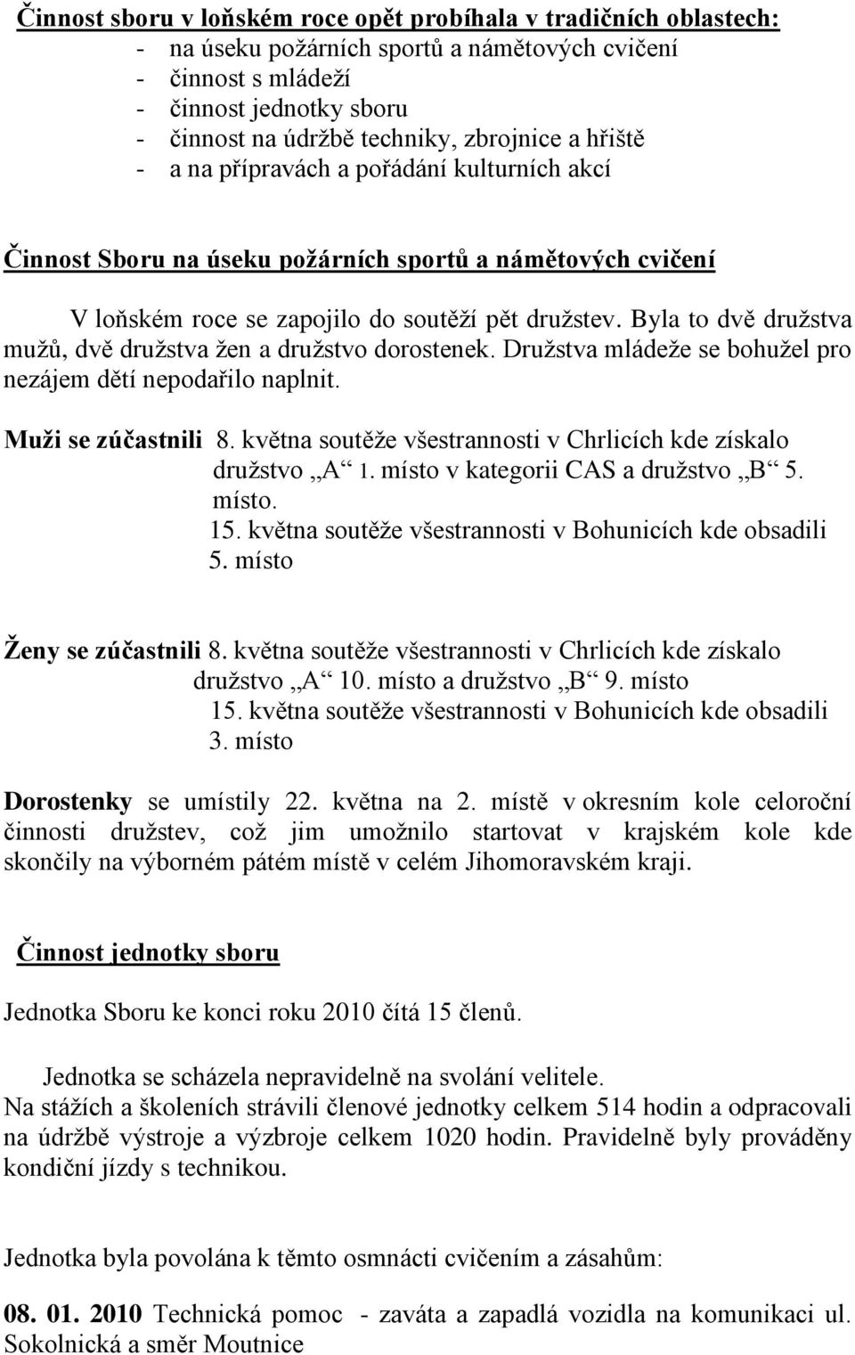 Byla to dvě družstva mužů, dvě družstva žen a družstvo dorostenek. Družstva mládeže se bohužel pro nezájem dětí nepodařilo naplnit. Muži se zúčastnili 8.