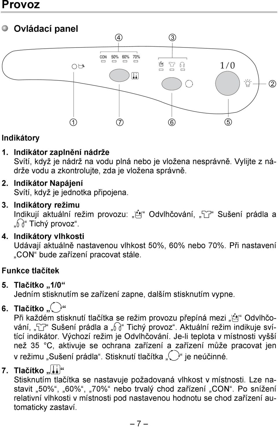 Indikátory vlhkosti Udávají aktuálně nastavenou vlhkost 50%, 60% nebo 70%. Při nastavení CON bude zařízení pracovat stále. Funkce tlačítek 5.