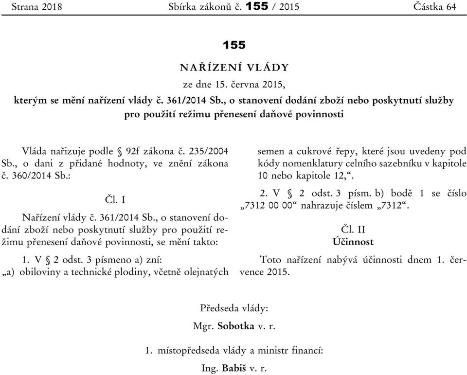 360/2014 Sb.: Čl. I Nařízení vlády č. 361/2014 Sb., o stanovení dodání zboží nebo poskytnutí služby pro použití režimu přenesení daňové povinnosti, se mění takto: 1. V 2 odst.