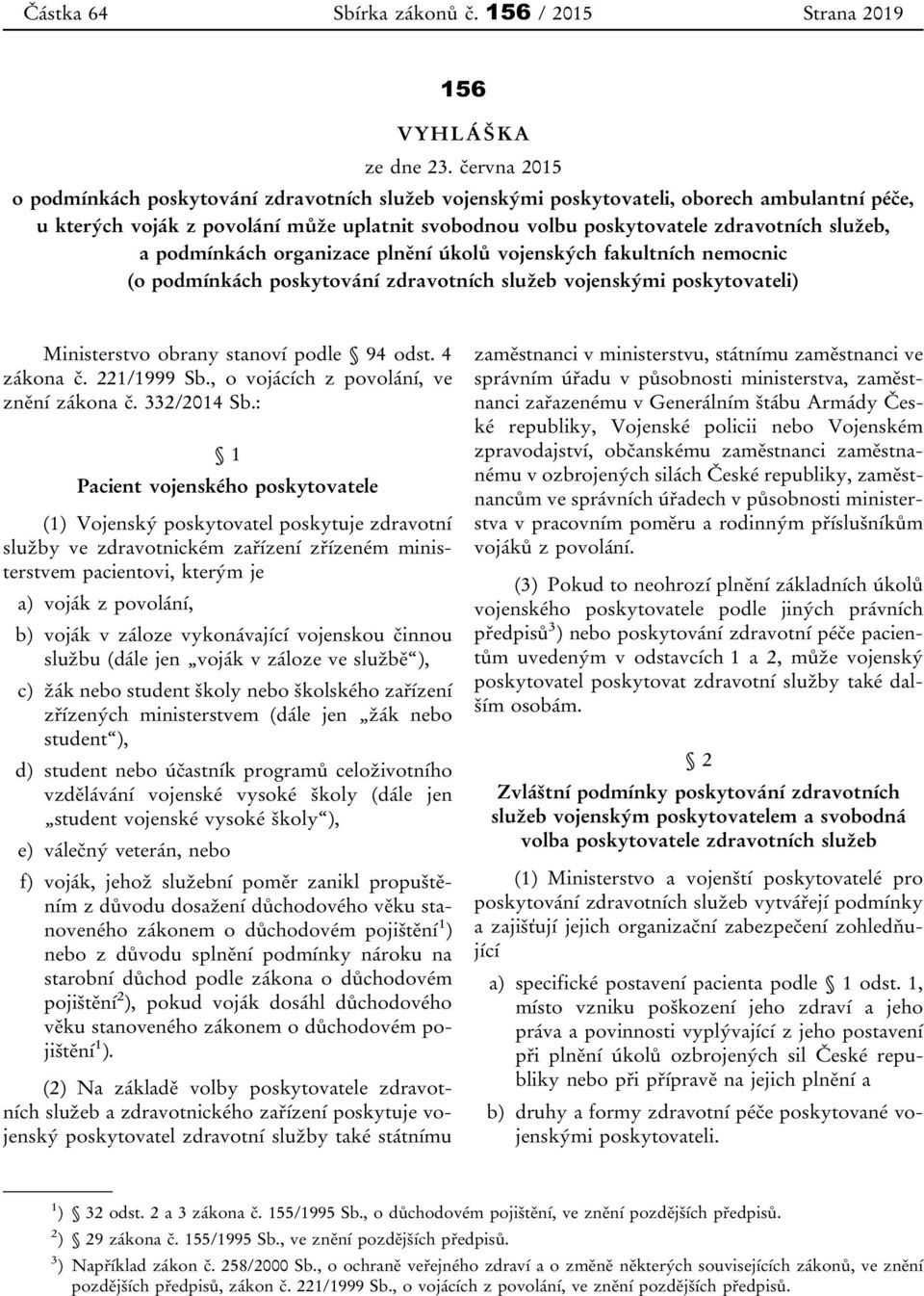 podmínkách organizace plnění úkolů vojenských fakultních nemocnic (o podmínkách poskytování zdravotních služeb vojenskými poskytovateli) Ministerstvo obrany stanoví podle 94 odst. 4 zákona č.