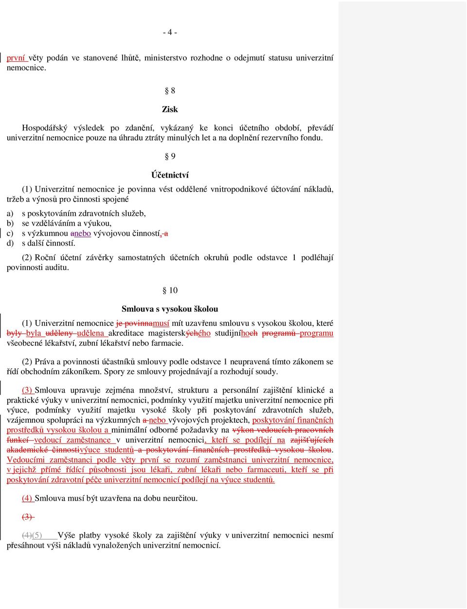 9 Účetnictví (1) Univerzitní nemocnice je povinna vést oddělené vnitropodnikové účtování nákladů, tržeb a výnosů pro činnosti spojené a) s poskytováním zdravotních služeb, b) se vzděláváním a výukou,