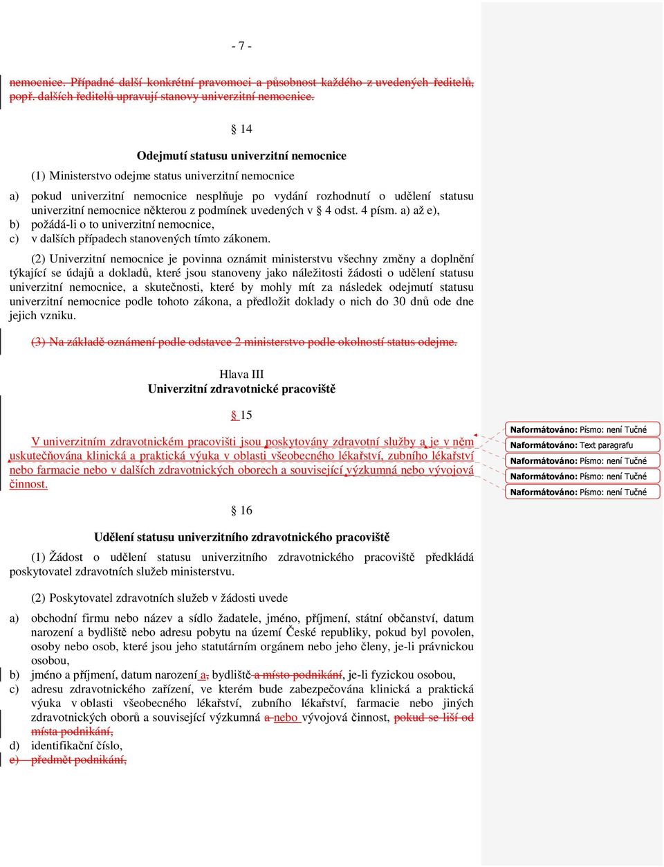 některou z podmínek uvedených v 4 odst. 4 písm. a) až e), b) požádá-li o to univerzitní nemocnice, c) v dalších případech stanovených tímto zákonem.