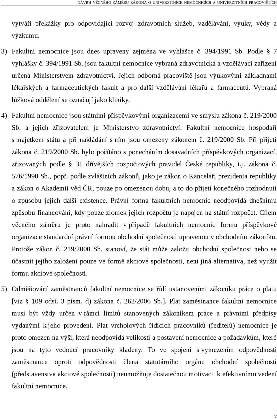 Jejich odborná pracoviště jsou výukovými základnami lékařských a farmaceutických fakult a pro další vzdělávání lékařů a farmaceutů. Vybraná lůžková oddělení se označují jako kliniky.