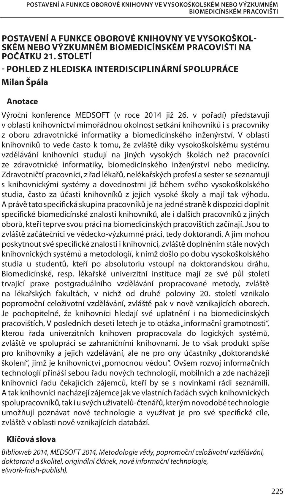 v pořadí) představují v oblasti knihovnictví mimořádnou okolnost setkání knihovníků i s pracovníky z oboru zdravotnické informatiky a biomedicínského inženýrství.