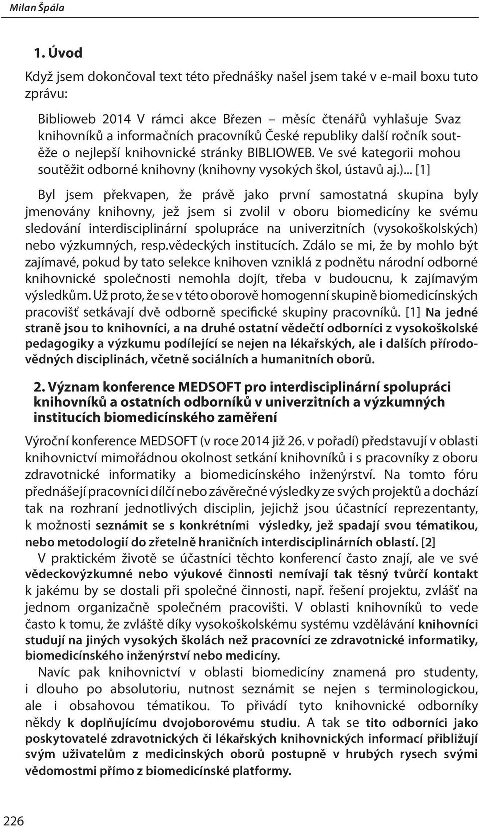 republiky další ročník soutěže o nejlepší knihovnické stránky BIBLIOWEB. Ve své kategorii mohou soutěžit odborné knihovny (knihovny vysokých škol, ústavů aj.).