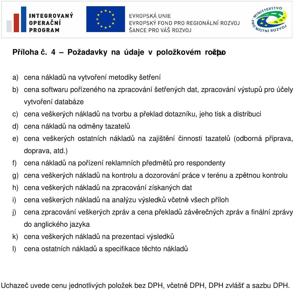 cena veškerých nákladů na tvorbu a překlad dotazníku, jeho tisk a distribuci d) cena nákladů na odměny tazatelů e) cena veškerých ostatních nákladů na zajištění činnosti tazatelů (odborná příprava,