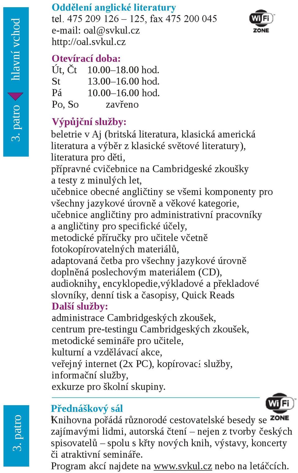 Po, So zavřeno Výpůjční služby: beletrie v Aj (britská literatura, klasická americká literatura a výběr z klasické světové literatury), literatura pro děti, přípravné cvičebnice na Cambridgeské