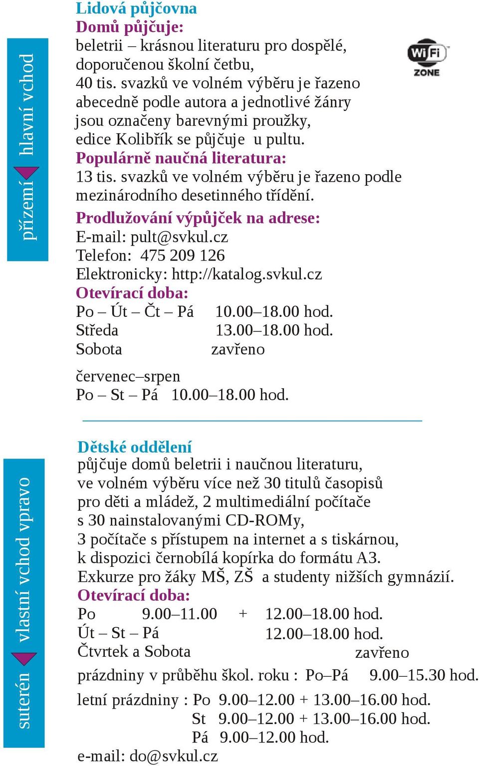 svazků ve volném výběru je řazeno podle mezinárodního desetinného třídění. Prodlužování výpůjček na adrese: E-mail: pult@svkul.cz Telefon: 475 209 126 Elektronicky: http://katalog.svkul.cz Otevírací doba: Po Út Čt Pá 10.