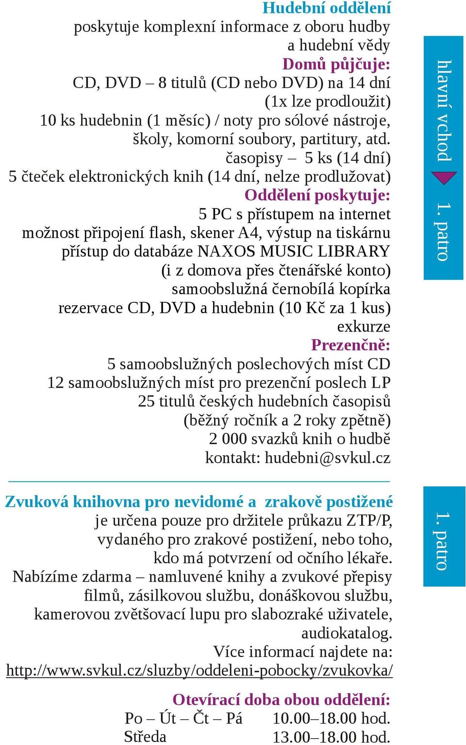 časopisy 5 ks (14 dní) 5 čteček elektronických knih (14 dní, nelze prodlužovat) Oddělení poskytuje: 5 PC s přístupem na internet možnost připojení flash, skener A4, výstup na tiskárnu přístup do