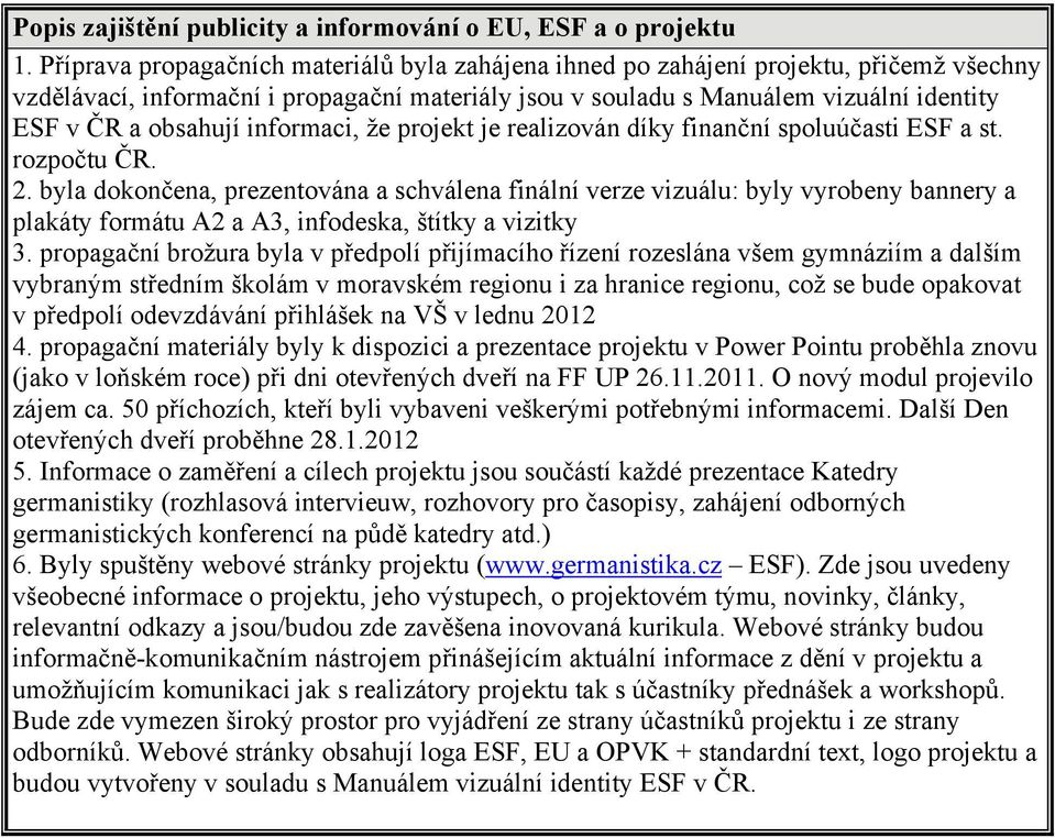 informaci, že projekt je realizován díky finanční spoluúčasti ESF a st. rozpočtu ČR. 2.