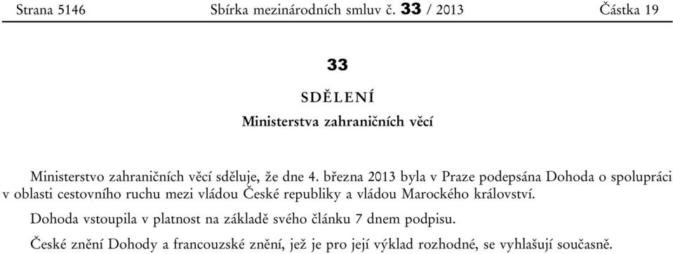 března 2013 byla v Praze podepsána Dohoda o spolupráci v oblasti cestovního ruchu mezi vládou České republiky a