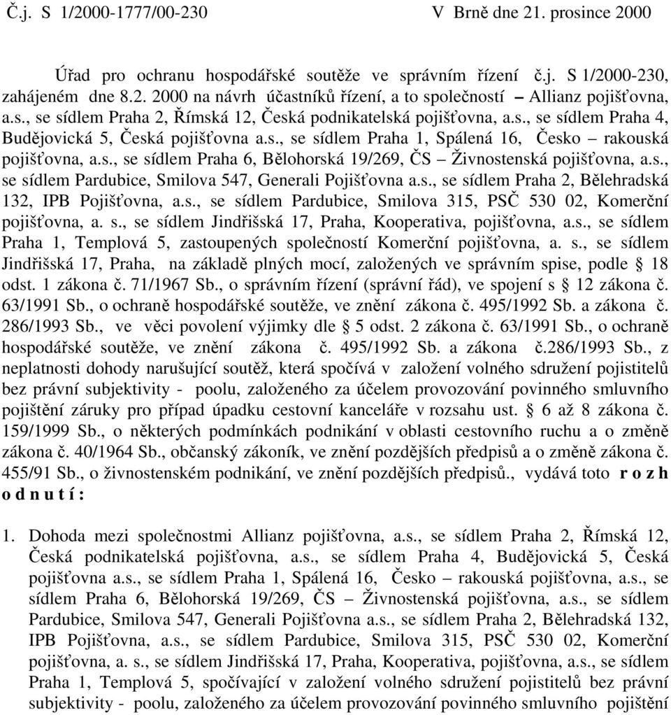 s., se sídlem Pardubice, Smilova 547, Generali Pojišťovna a.s., se sídlem Praha 2, Bělehradská 132, IPB Pojišťovna, a.s., se sídlem Pardubice, Smilova 315, PSČ 530 02, Komerční pojišťovna, a. s., se sídlem Jindřišská 17, Praha, Kooperativa, pojišťovna, a.