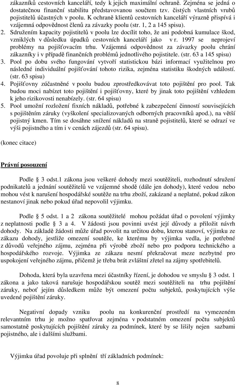 a 145 spisu). 2. Sdružením kapacity pojistitelů v poolu lze docílit toho, že ani podobná kumulace škod, vzniklých v důsledku úpadků cestovních kanceláří jako v r.