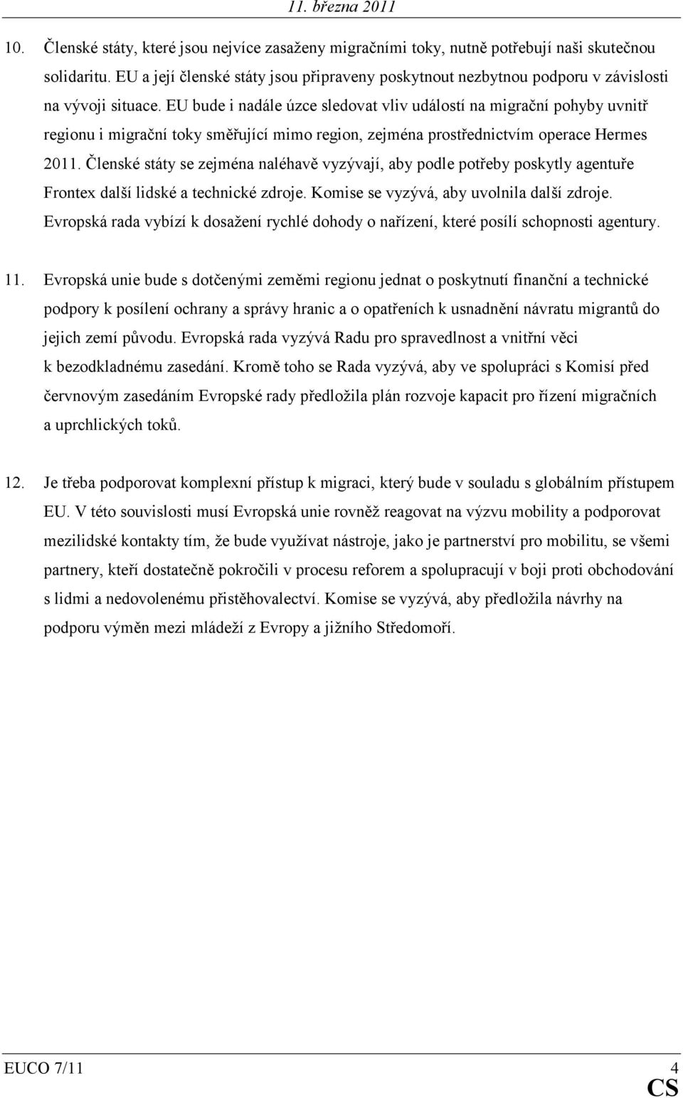 EU bude i nadále úzce sledovat vliv událostí na migrační pohyby uvnitř regionu i migrační toky směřující mimo region, zejména prostřednictvím operace Hermes 2011.