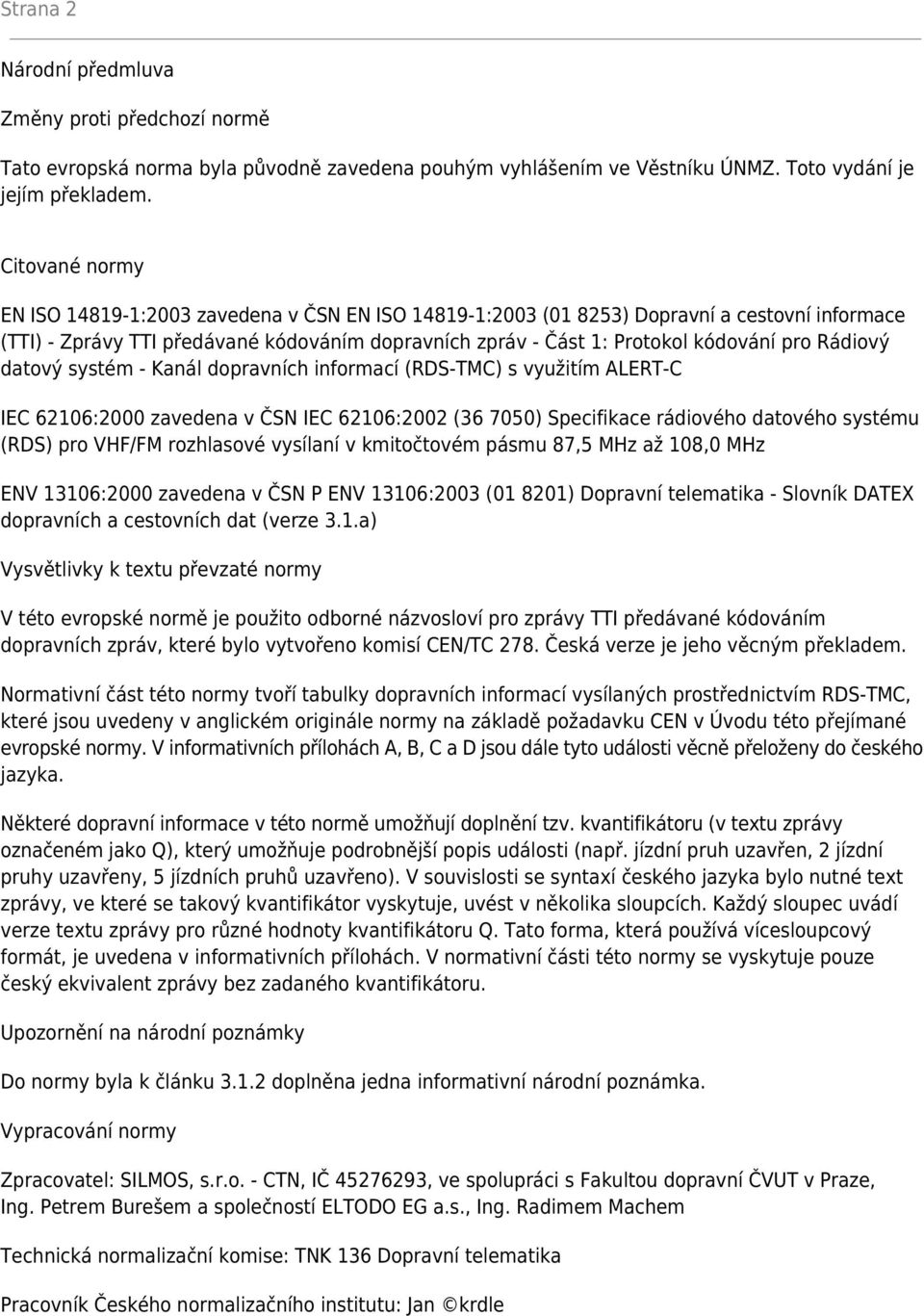 Rádiový datový systém - Kanál dopravních informací (RDS-TMC) s využitím ALERT-C IEC 62106:2000 zavedena v ČSN IEC 62106:2002 (36 7050) Specifikace rádiového datového systému (RDS) pro VHF/FM