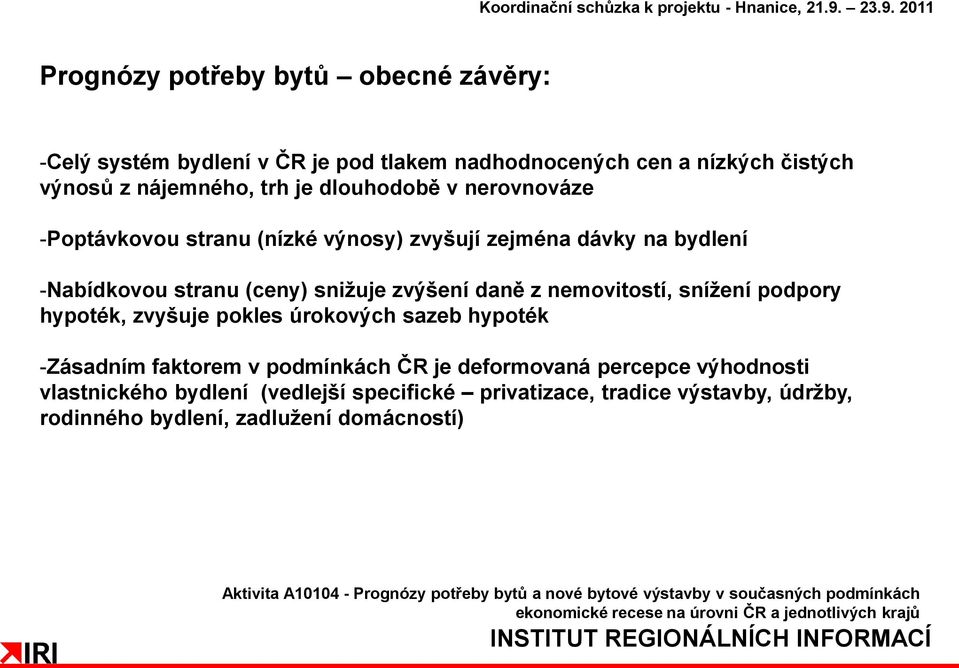 daně z nemovitostí, snížení podpory hypoték, zvyšuje pokles úrokových sazeb hypoték -Zásadním faktorem v podmínkách ČR je deformovaná