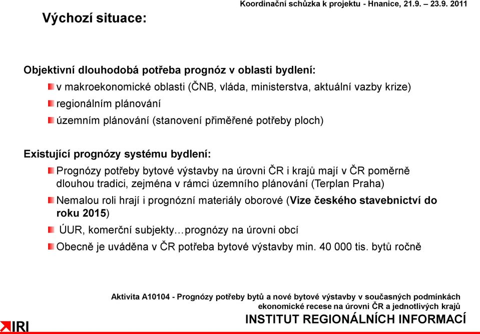 územním plánování (stanovení přiměřené potřeby ploch) Existující prognózy systému bydlení: Prognózy potřeby bytové výstavby na úrovni ČR i krajů mají v ČR poměrně