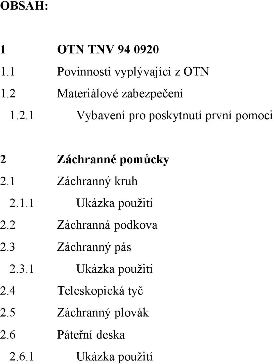 1 Záchranný kruh 2.1.1 Ukázka použití 2.2 Záchranná podkova 2.3 Záchranný pás 2.3.1 Ukázka použití 2.4 Teleskopická tyč 2.