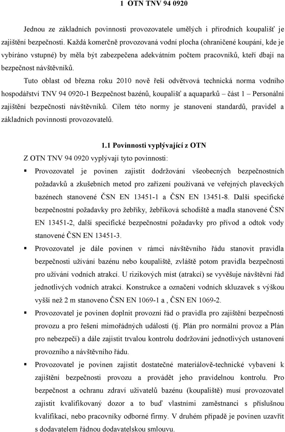 Tuto oblast od března roku 2010 nově řeší odvětvová technická norma vodního hospodářství TNV 94 0920-1 Bezpečnost bazénů, koupališť a aquaparků část 1 Personální zajištění bezpečnosti návštěvníků.