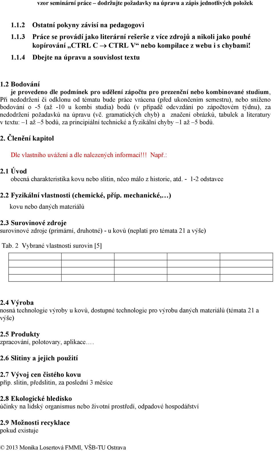 bodování o -5 (až -10 u kombi studia) bodů (v případě odevzdání po zápočtovém týdnu), za nedodržení požadavků na úpravu (vč.