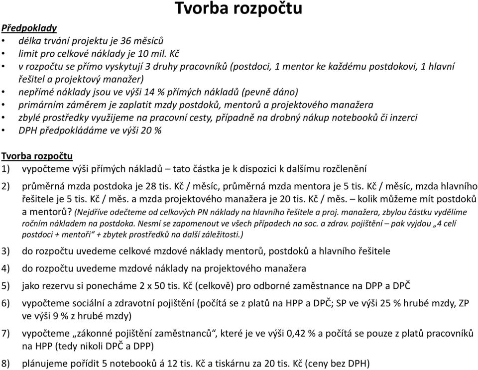 primárním záměrem je zaplatit mzdy postdoků, mentorů a projektového manažera zbylé prostředky využijeme na pracovní cesty, případně na drobný nákup notebooků či inzerci DPH předpokládáme ve výši 20 %