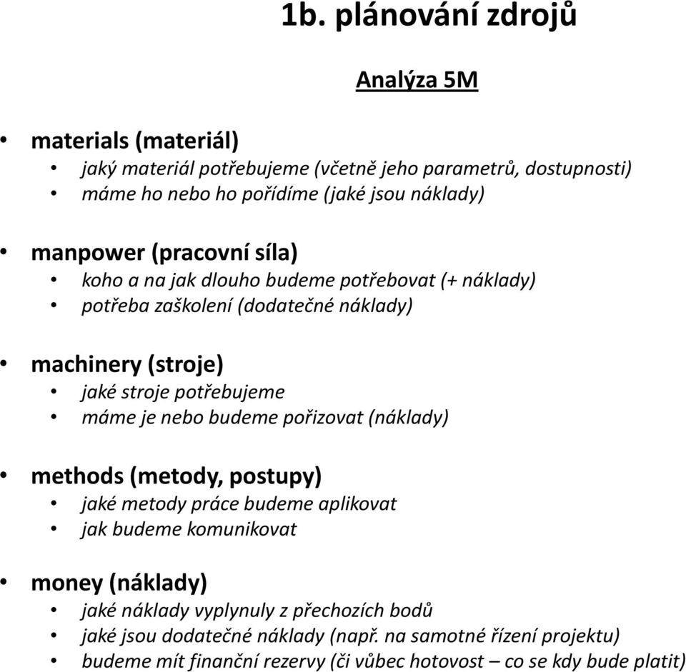 potřebujeme máme je nebo budeme pořizovat (náklady) methods (metody, postupy) jaké metody práce budeme aplikovat jak budeme komunikovat money (náklady) jaké