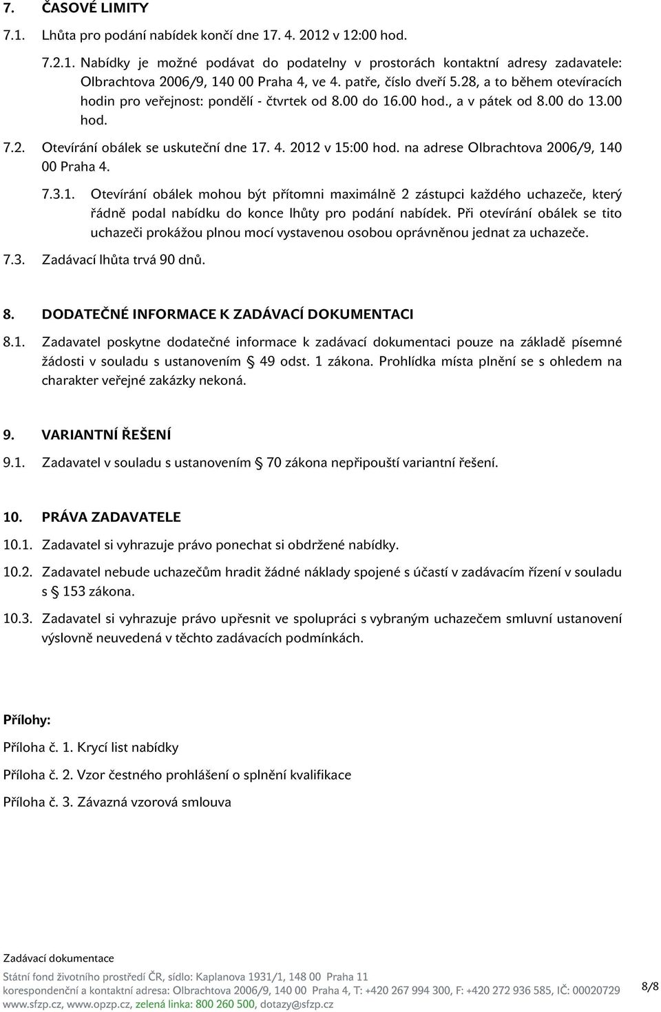 2012 v 15:00 hod. na adrese Olbrachtova 2006/9, 140 00 Praha 4. 7.3.1. Otevírání obálek mohou být přítomni maximálně 2 zástupci každého uchazeče, který řádně podal nabídku do konce lhůty pro podání nabídek.