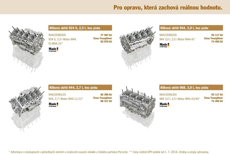 41* 93 117 Kč 74 495 Kč Kliková skříň 944, 2,7 l, bez pístu Kliková skříň 968, 3,0 l, bez pístu 94410096100 944, 2,7 l Motor M44.