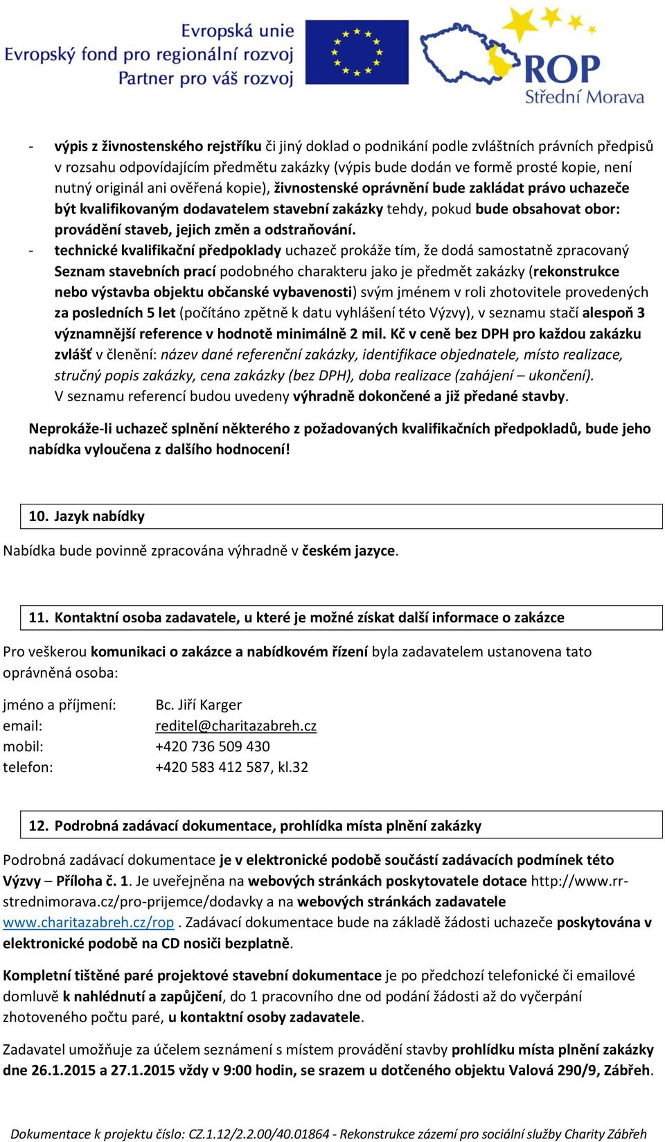 - technické kvalifikační předpoklady uchazeč prokáže tím, že dodá samostatně zpracovaný Seznam stavebních prací podobného charakteru jako je předmět zakázky (rekonstrukce nebo výstavba objektu